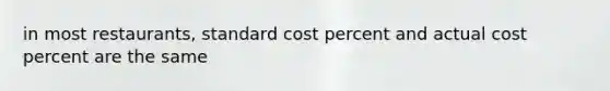 in most restaurants, standard cost percent and actual cost percent are the same