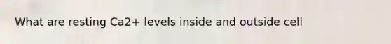 What are resting Ca2+ levels inside and outside cell