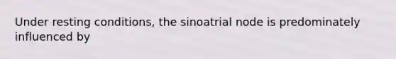 Under resting conditions, the sinoatrial node is predominately influenced by