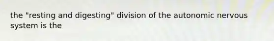 the "resting and digesting" division of <a href='https://www.questionai.com/knowledge/kMqcwgxBsH-the-autonomic-nervous-system' class='anchor-knowledge'>the autonomic nervous system</a> is the