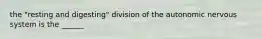 the "resting and digesting" division of the autonomic nervous system is the ______