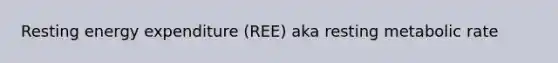 Resting energy expenditure (REE) aka resting metabolic rate