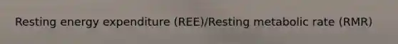 Resting energy expenditure (REE)/Resting metabolic rate (RMR)