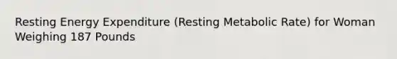 Resting Energy Expenditure (Resting Metabolic Rate) for Woman Weighing 187 Pounds