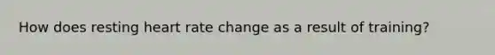 How does resting heart rate change as a result of training?