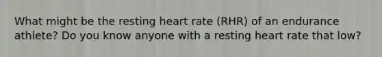 What might be the resting heart rate (RHR) of an endurance athlete? Do you know anyone with a resting heart rate that low?