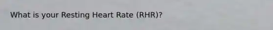 What is your Resting Heart Rate (RHR)?