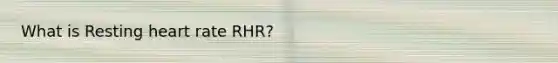 What is Resting heart rate RHR?