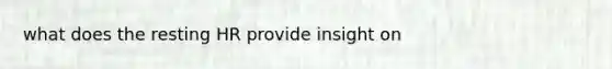 what does the resting HR provide insight on