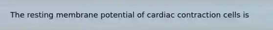 The resting membrane potential of cardiac contraction cells is