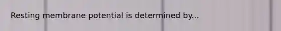 Resting membrane potential is determined by...