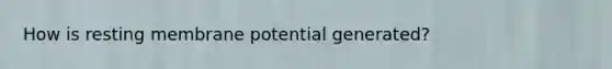 How is resting membrane potential generated?