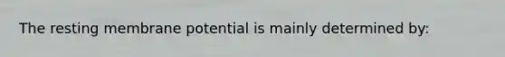 The resting membrane potential is mainly determined by: