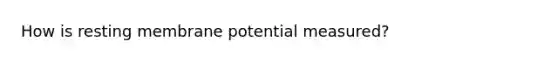 How is resting membrane potential measured?