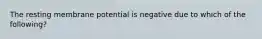 The resting membrane potential is negative due to which of the following?