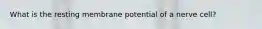 What is the resting membrane potential of a nerve cell?
