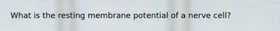 What is the resting membrane potential of a nerve cell?