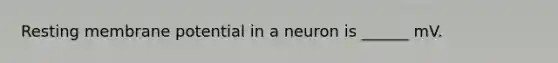 Resting membrane potential in a neuron is ______ mV.