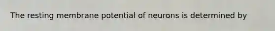 The resting membrane potential of neurons is determined by