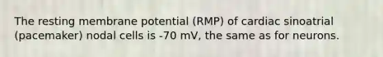 The resting membrane potential (RMP) of cardiac sinoatrial (pacemaker) nodal cells is -70 mV, the same as for neurons.