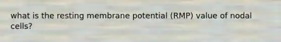 what is the resting membrane potential (RMP) value of nodal cells?