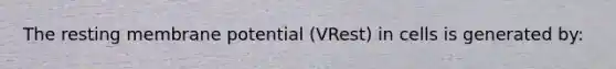 The resting membrane potential (VRest) in cells is generated by: