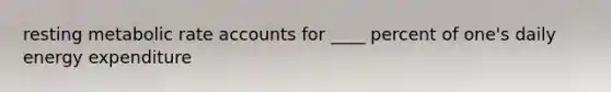 resting metabolic rate accounts for ____ percent of one's daily energy expenditure