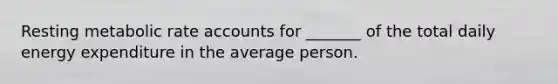 Resting metabolic rate accounts for _______ of the total daily energy expenditure in the average person.