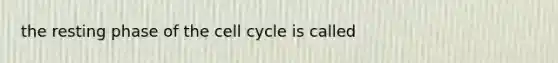 the resting phase of the cell cycle is called