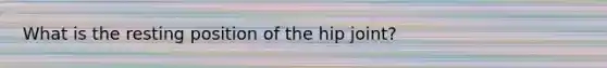 What is the resting position of the hip joint?