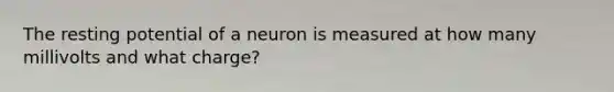 The resting potential of a neuron is measured at how many millivolts and what charge?