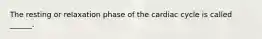 The resting or relaxation phase of the cardiac cycle is called ______.