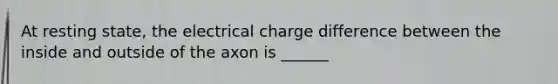 At resting state, the electrical charge difference between the inside and outside of the axon is ______