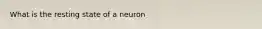 What is the resting state of a neuron