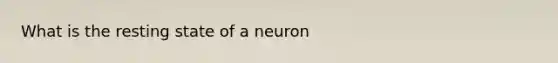 What is the resting state of a neuron