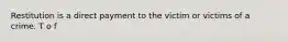 Restitution is a direct payment to the victim or victims of a crime. T o f