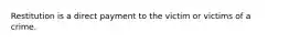 Restitution is a direct payment to the victim or victims of a crime.​