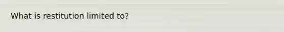 What is restitution limited to?