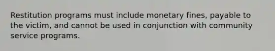 Restitution programs must include monetary fines, payable to the victim, and cannot be used in conjunction with community service programs.