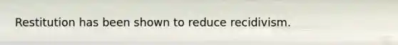 Restitution has been shown to reduce recidivism.