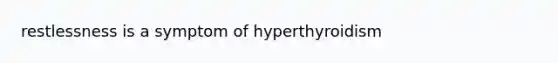 restlessness is a symptom of hyperthyroidism