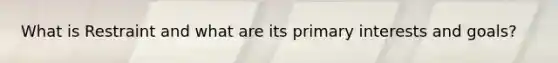 What is Restraint and what are its primary interests and goals?