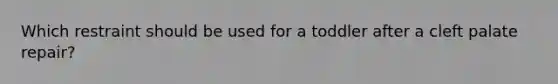 Which restraint should be used for a toddler after a cleft palate repair?