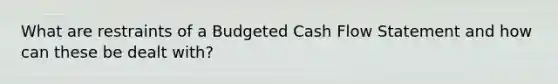 What are restraints of a Budgeted Cash Flow Statement and how can these be dealt with?