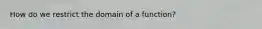 How do we restrict the domain of a function?