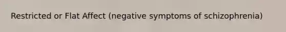 Restricted or Flat Affect (negative symptoms of schizophrenia)