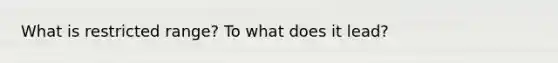 What is restricted range? To what does it lead?