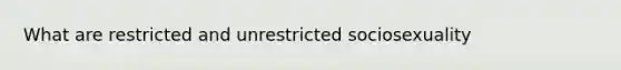 What are restricted and unrestricted sociosexuality