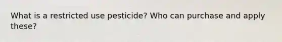 What is a restricted use pesticide? Who can purchase and apply these?