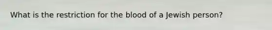 What is the restriction for the blood of a Jewish person?